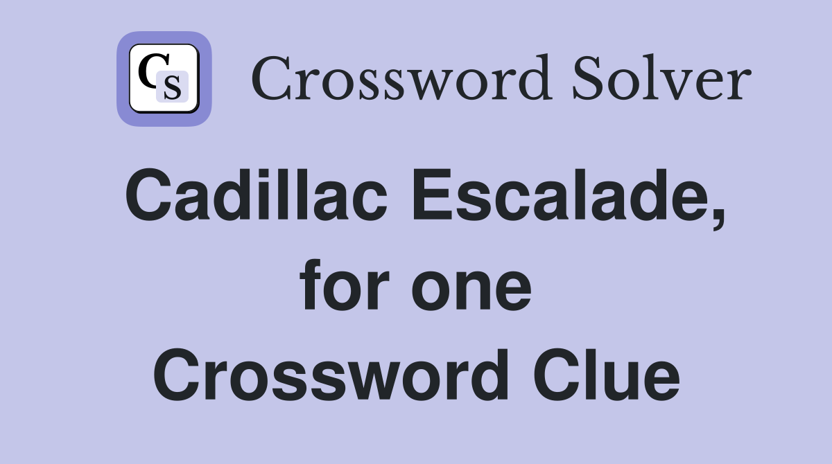 Cadillac Escalade, for one Crossword Clue