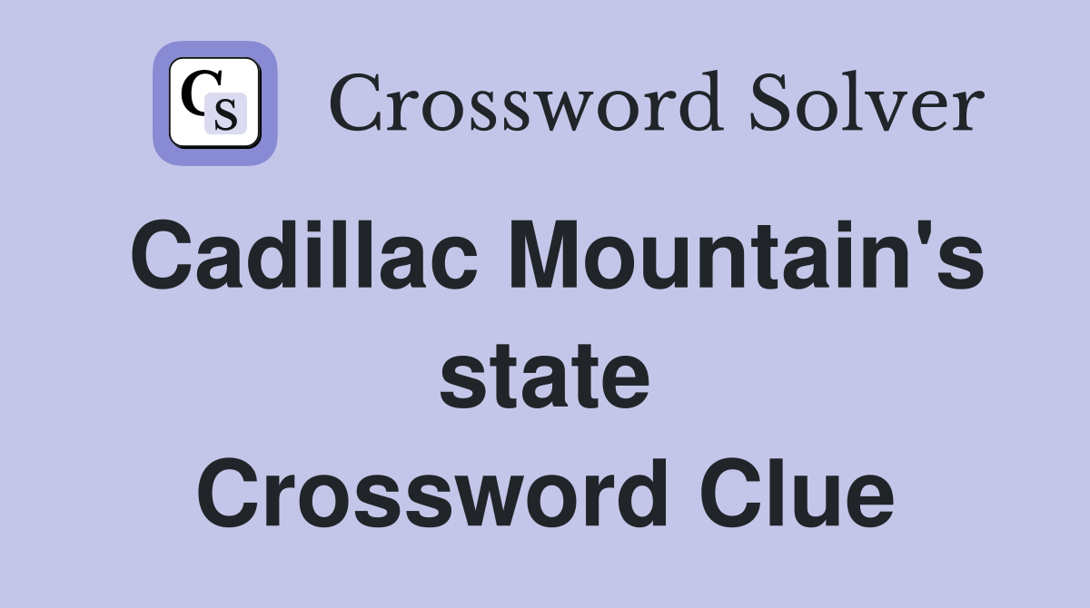 Cadillac Mountain's state Crossword Clue