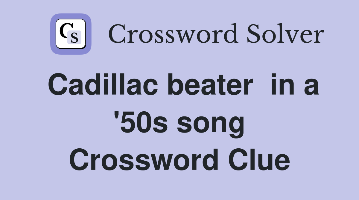 Cadillac beater  in a '50s song Crossword Clue