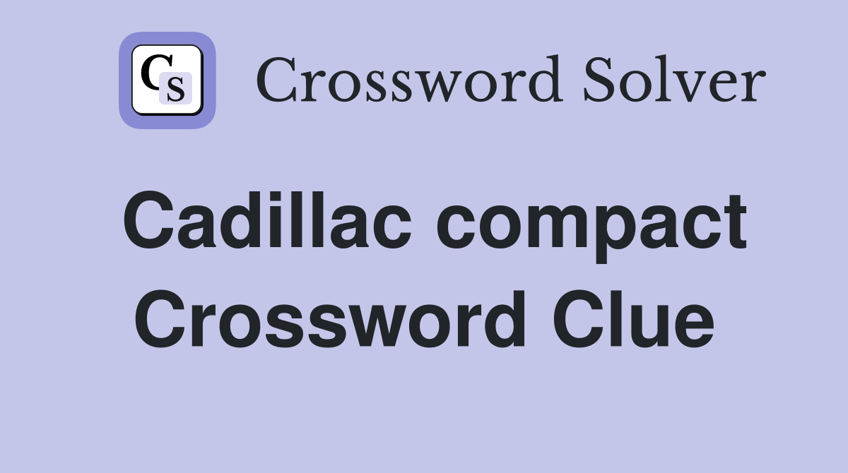 Cadillac compact Crossword Clue