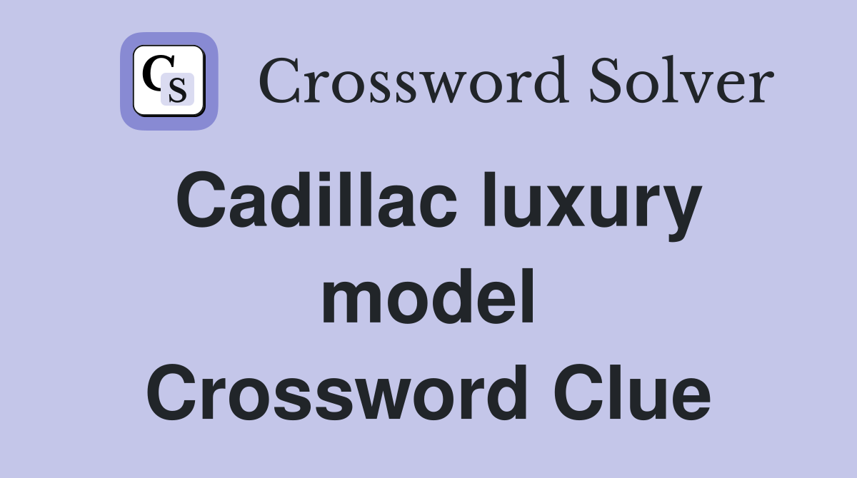 Cadillac luxury model Crossword Clue