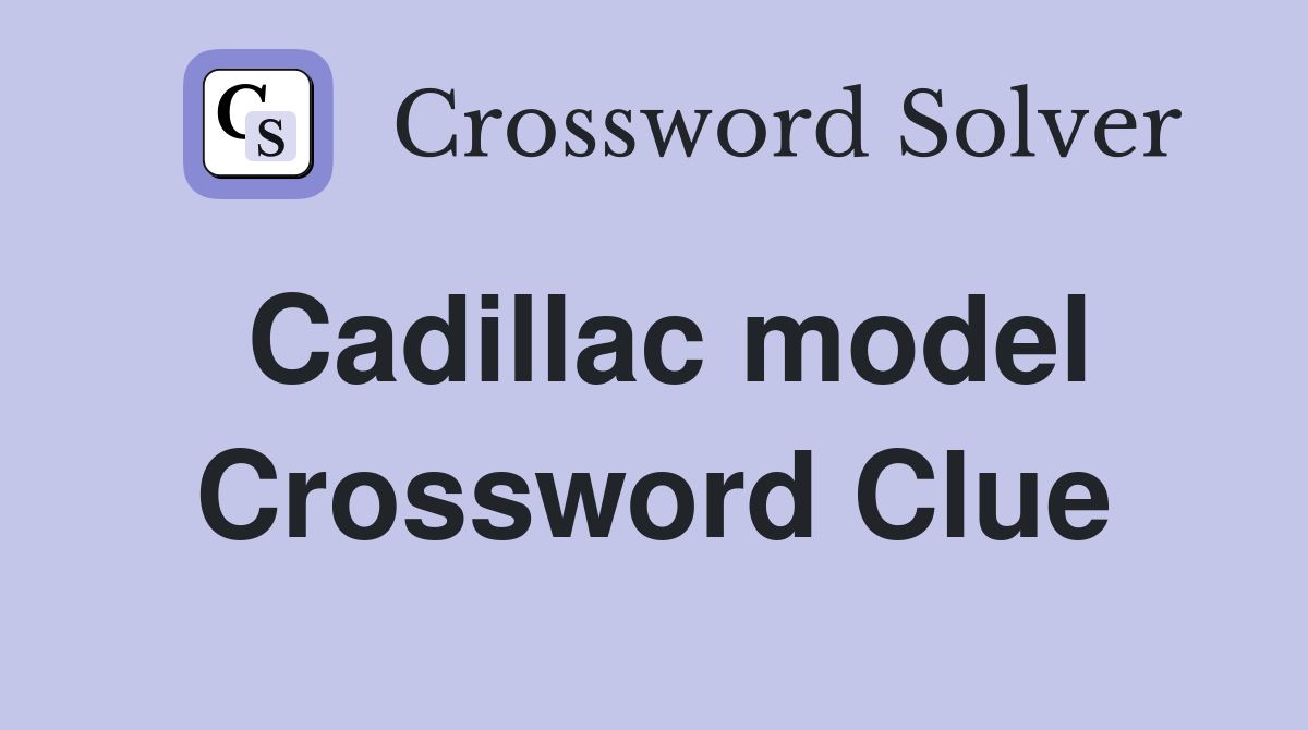 Cadillac model Crossword Clue