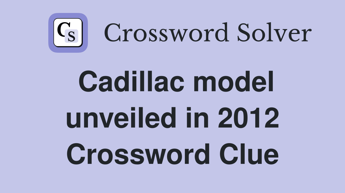 Cadillac model unveiled in 2012 Crossword Clue