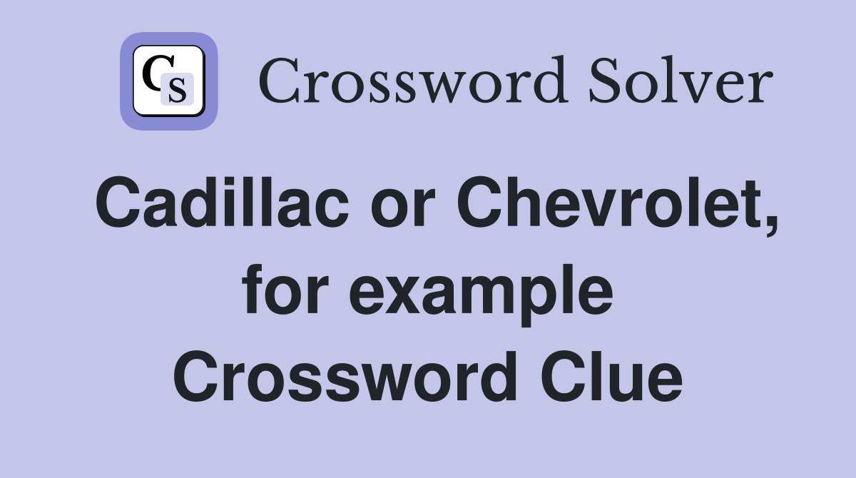 Cadillac or Chevrolet, for example Crossword Clue