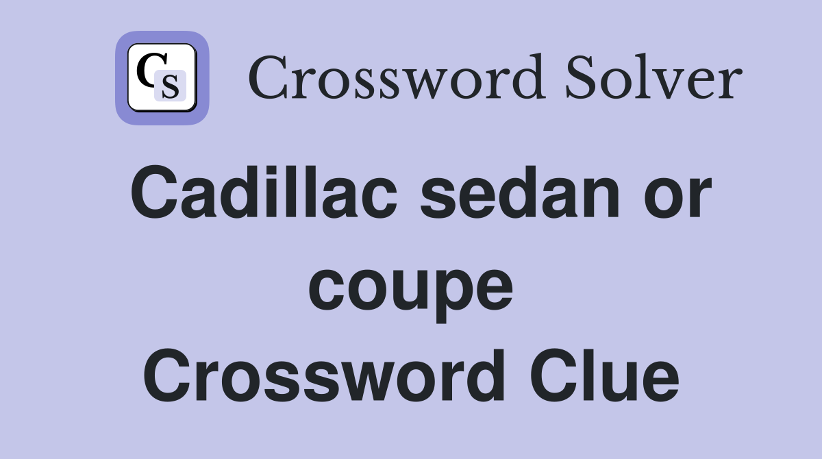 Cadillac sedan or coupe Crossword Clue