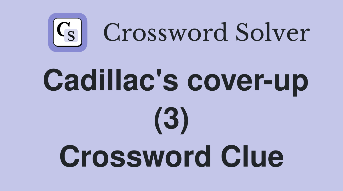 Cadillac's cover-up (3) Crossword Clue