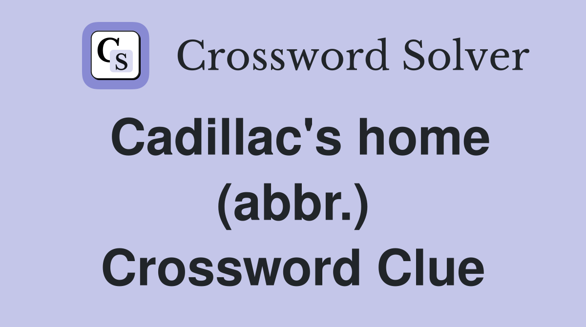 Cadillac's home (abbr.) Crossword Clue