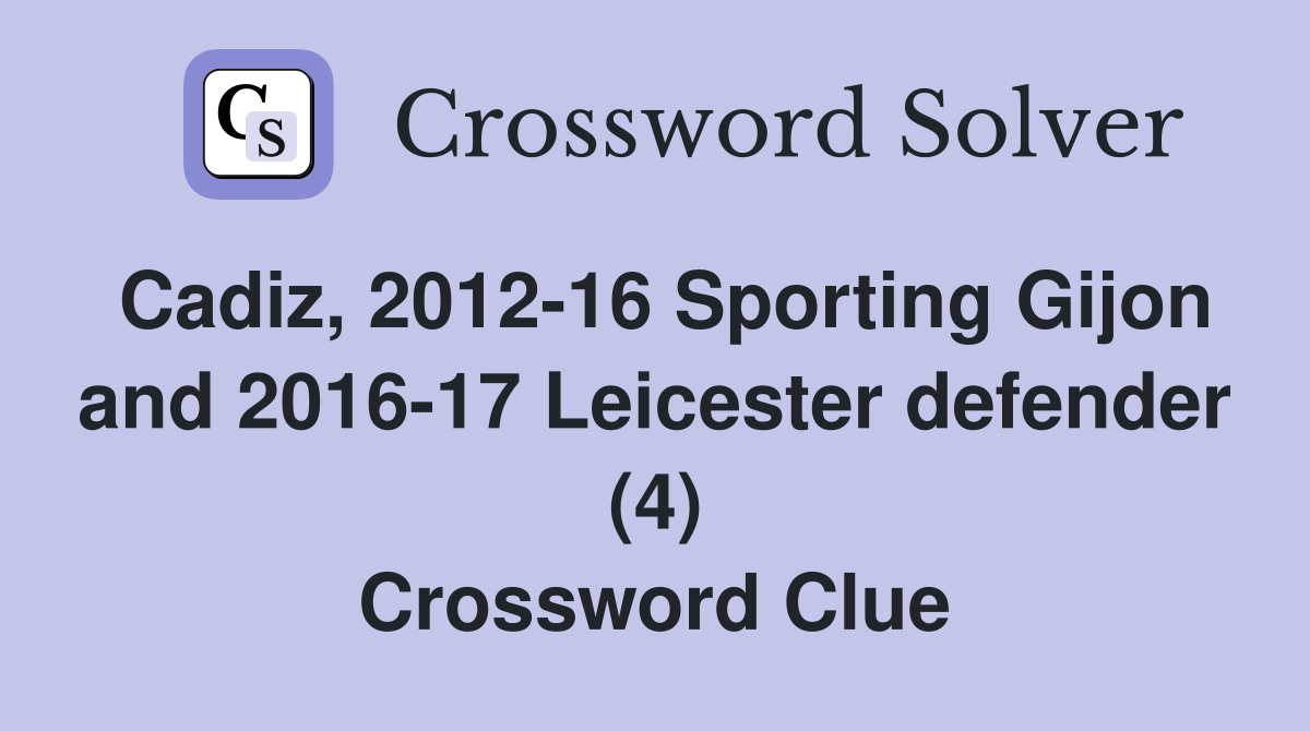 Cadiz, 2012-16 Sporting Gijon and 2016-17 Leicester defender (4) Crossword Clue