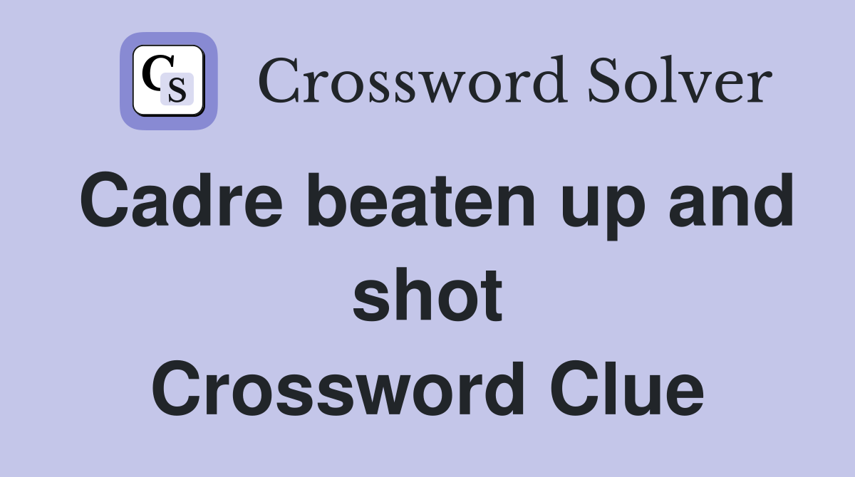Cadre beaten up and shot Crossword Clue