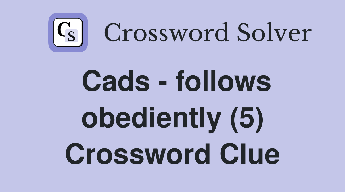 Cads - follows obediently (5) Crossword Clue