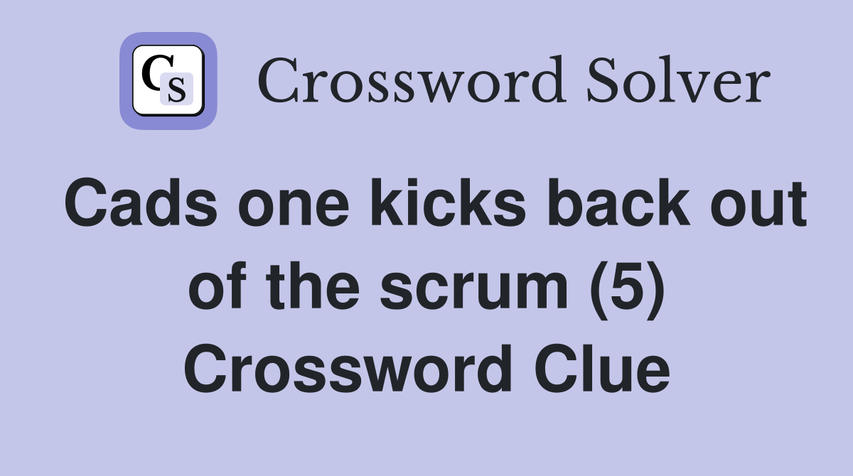 Cads one kicks back out of the scrum (5) Crossword Clue