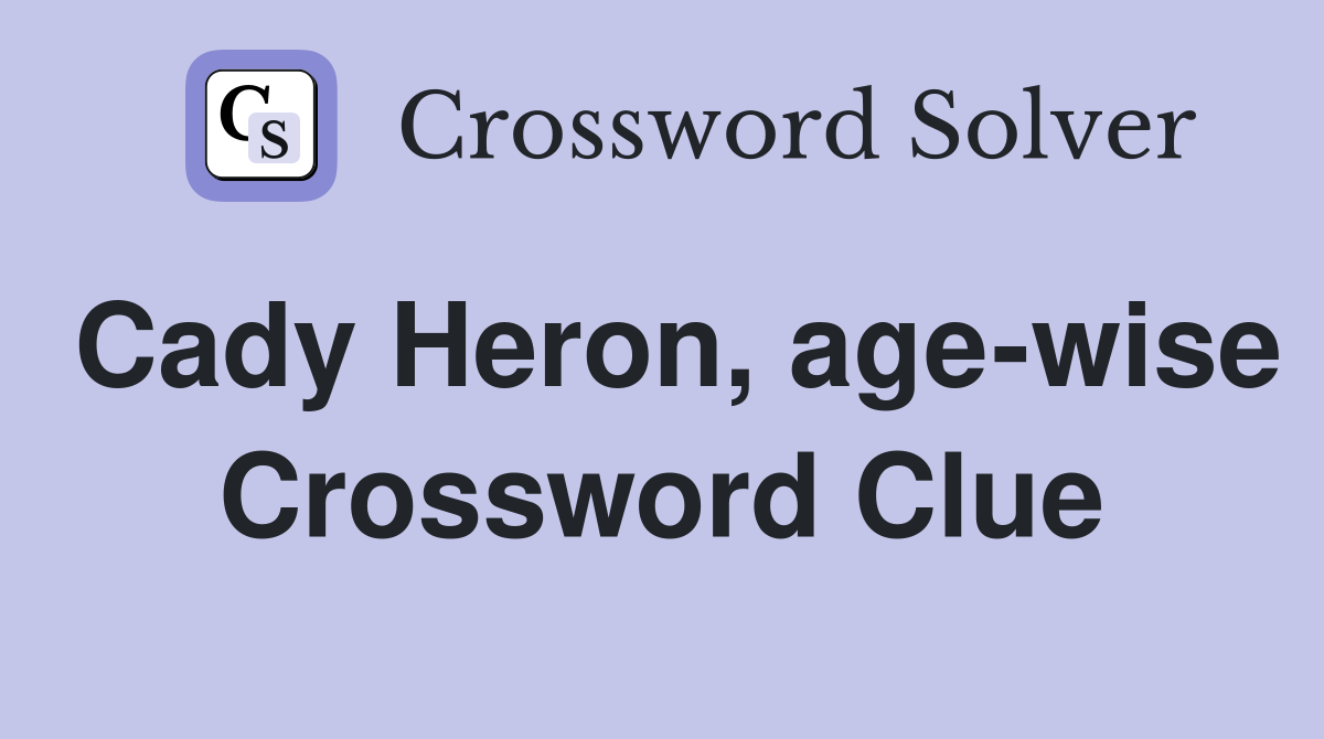 Cady Heron, age-wise Crossword Clue