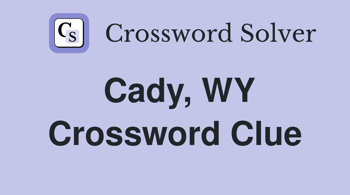 Cady, WY Crossword Clue