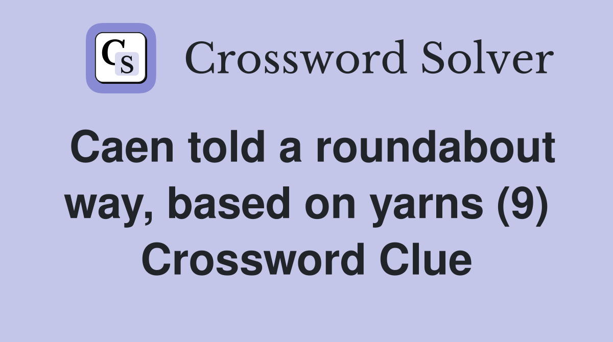 Caen told a roundabout way, based on yarns (9) Crossword Clue