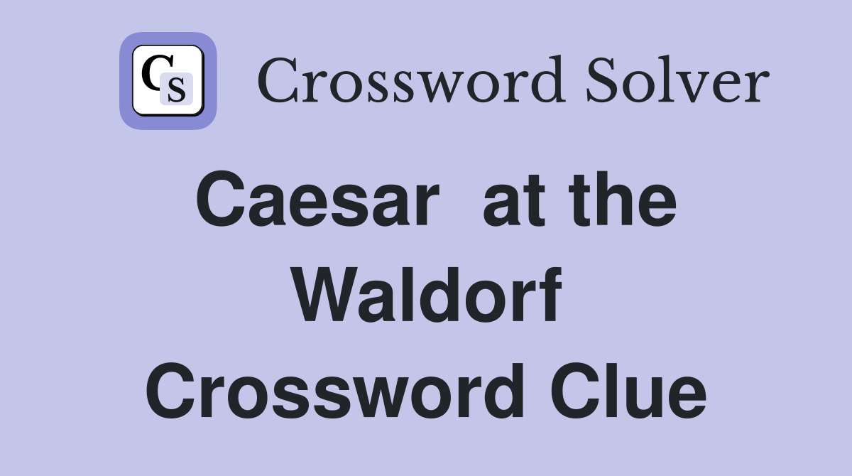 Caesar  at the Waldorf Crossword Clue