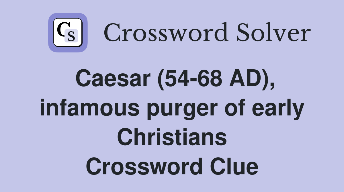 Caesar (54-68 AD), infamous purger of early Christians Crossword Clue