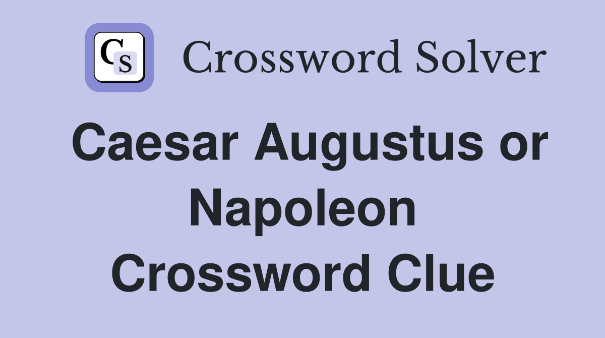 Caesar Augustus or Napoleon Crossword Clue