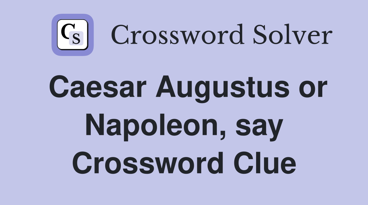 Caesar Augustus or Napoleon, say Crossword Clue