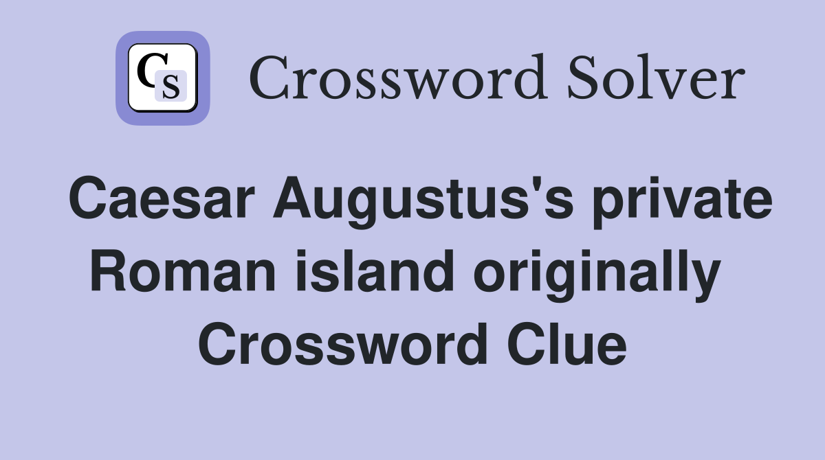Caesar Augustus's private Roman island originally  Crossword Clue
