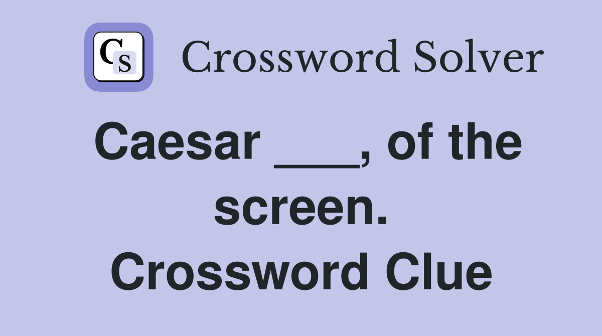Caesar ___, of the screen. Crossword Clue