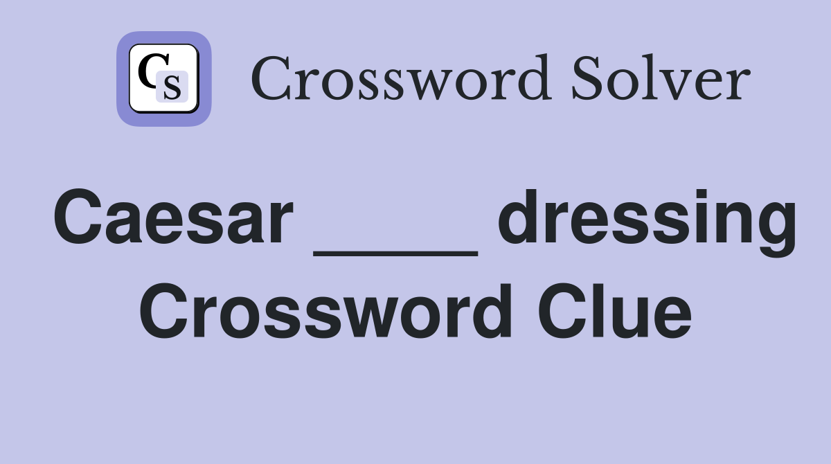 Caesar ____ dressing Crossword Clue