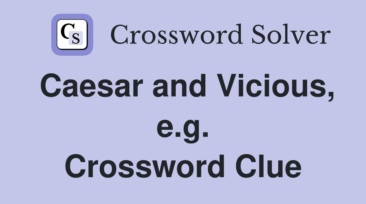 Caesar and Vicious, e.g. Crossword Clue
