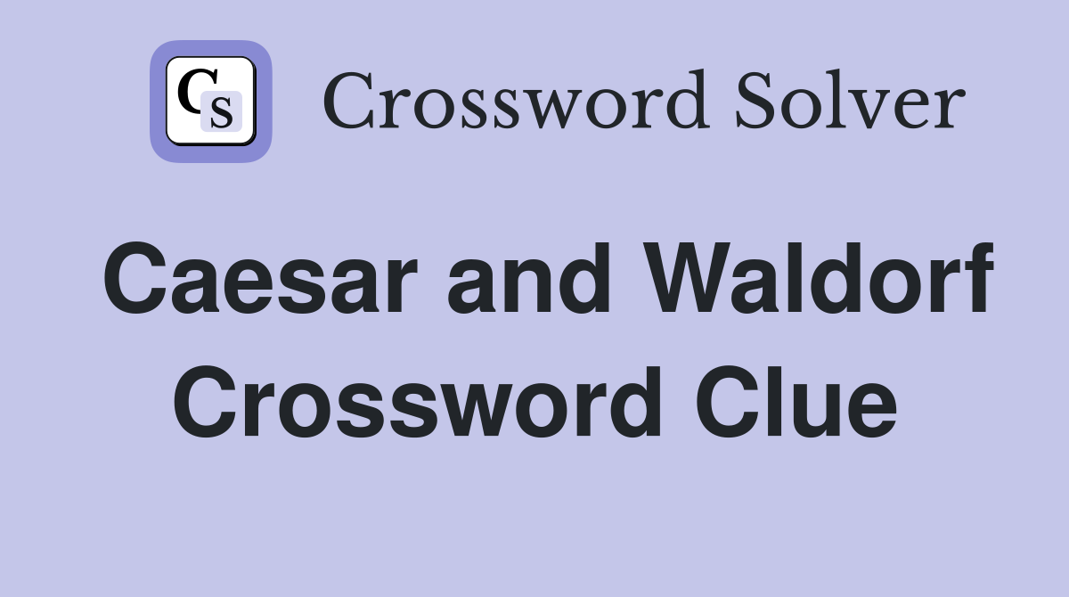 Caesar and Waldorf Crossword Clue