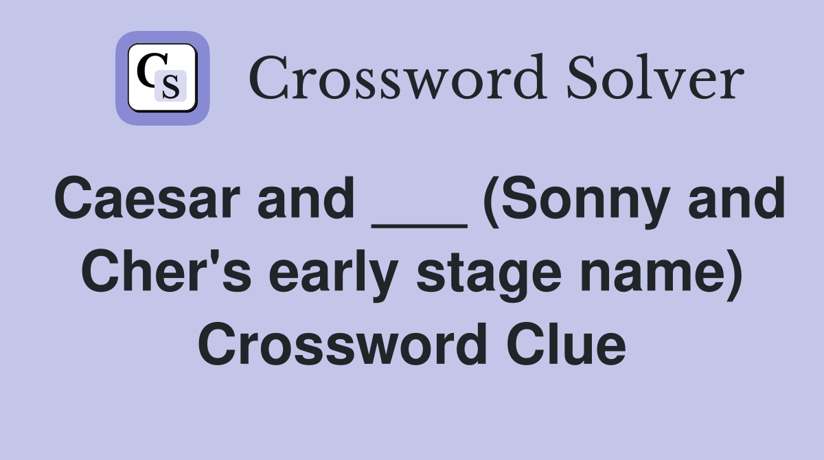 Caesar and ___ (Sonny and Cher's early stage name) Crossword Clue