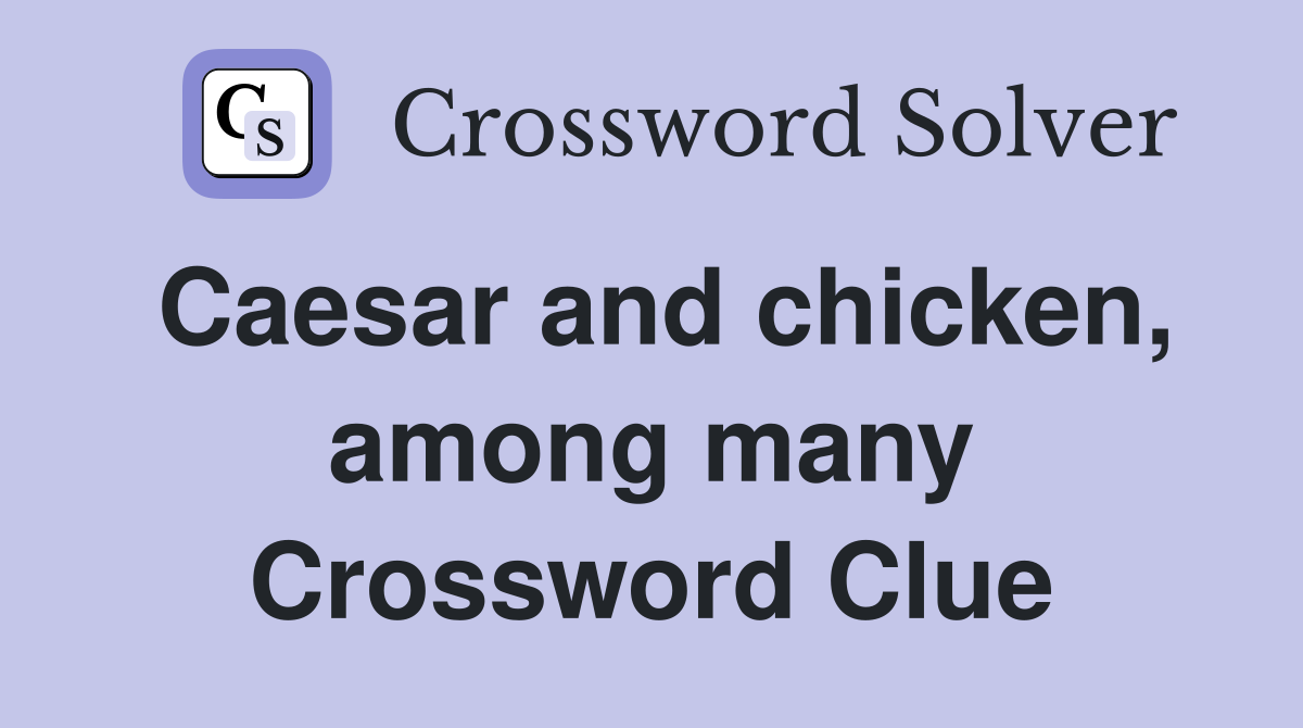 Caesar and chicken, among many Crossword Clue