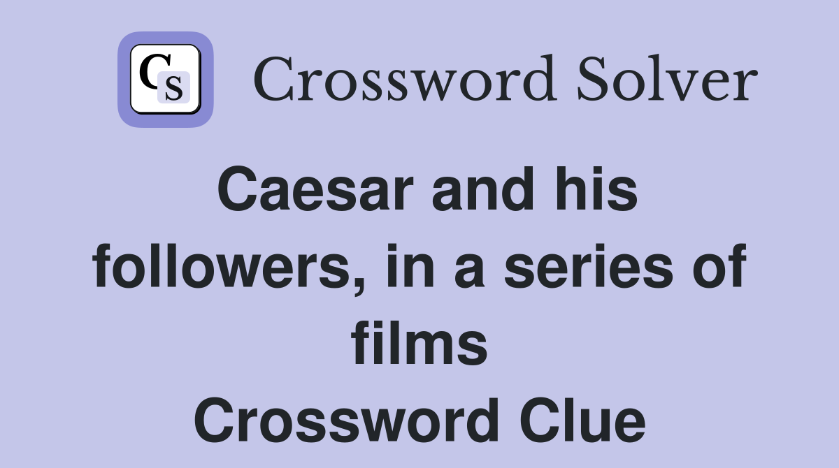 Caesar and his followers, in a series of films Crossword Clue