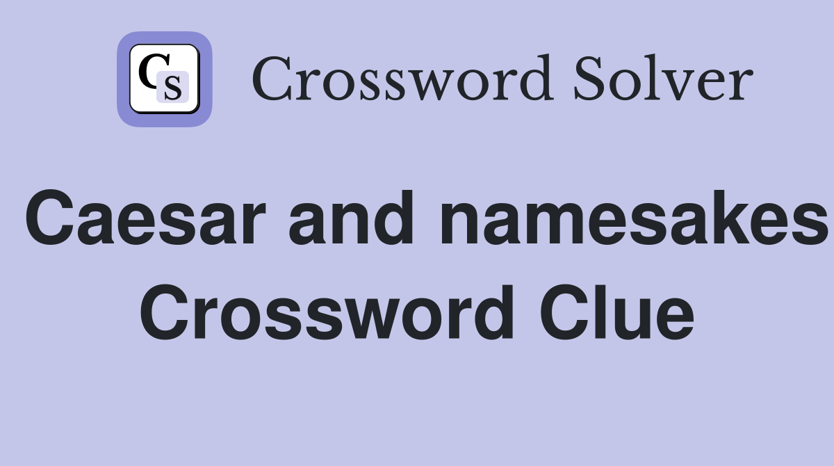 Caesar and namesakes Crossword Clue