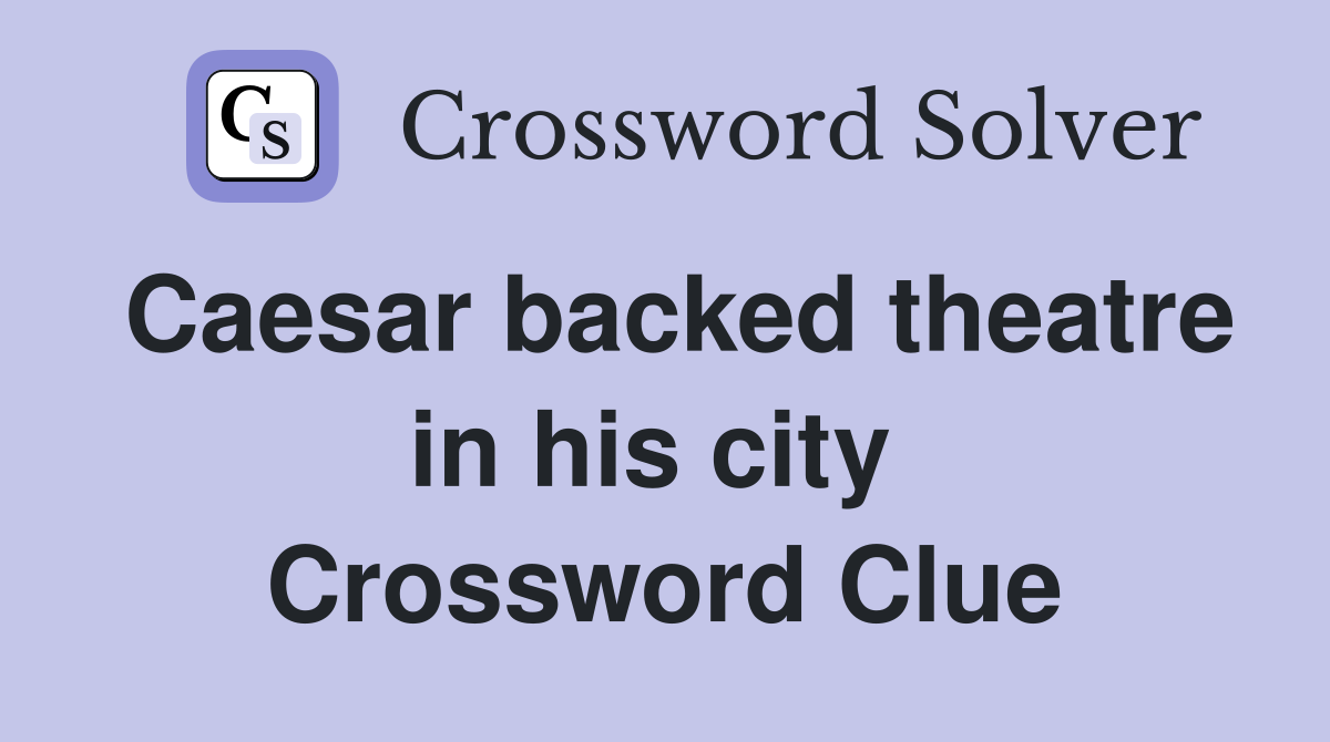 Caesar backed theatre in his city  Crossword Clue