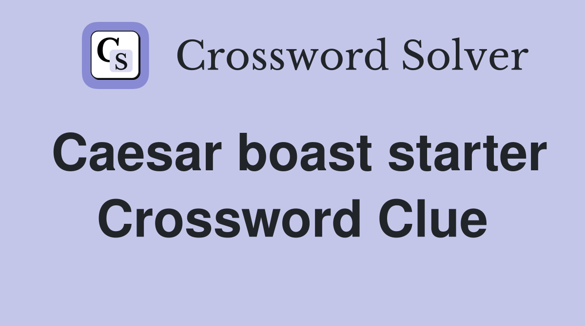 Caesar boast starter Crossword Clue