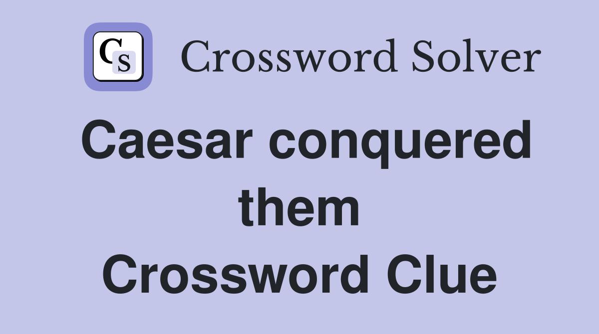 Caesar conquered them Crossword Clue