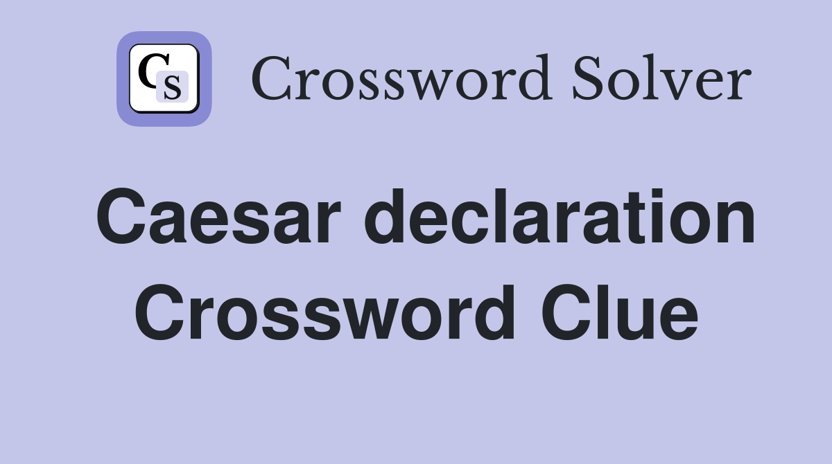 Caesar declaration Crossword Clue