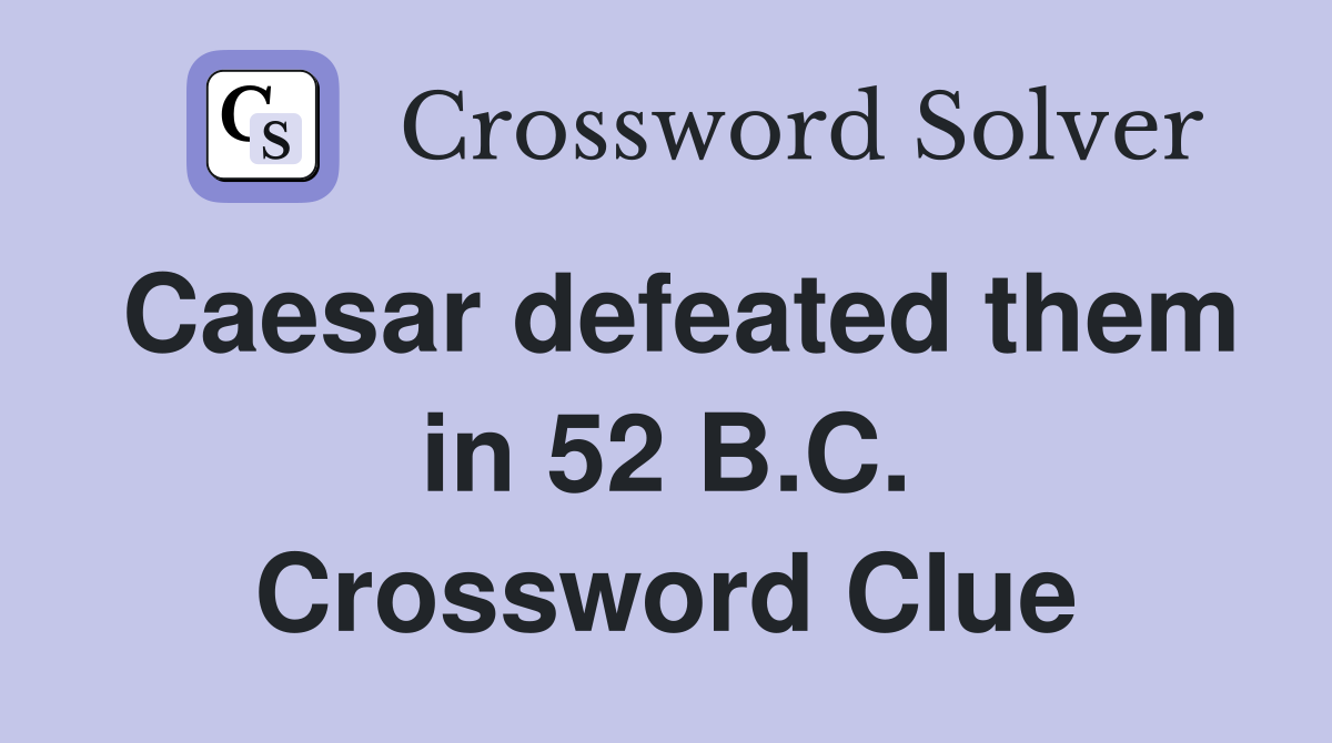 Caesar defeated them in 52 B.C. Crossword Clue