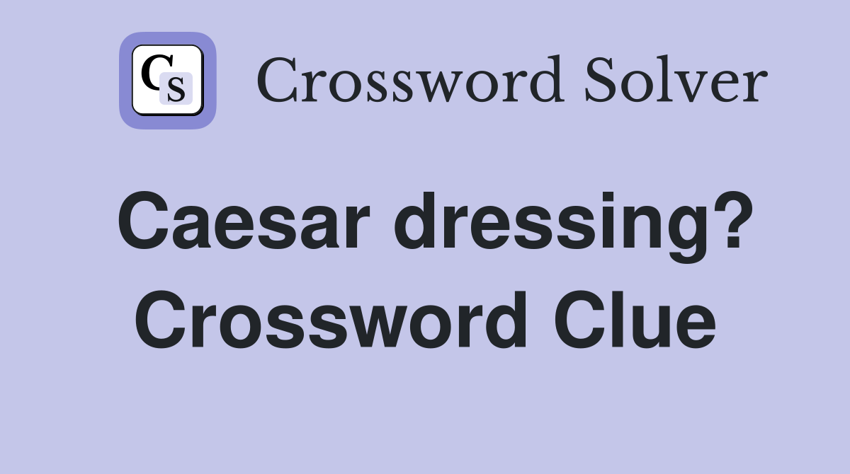 Caesar dressing? Crossword Clue