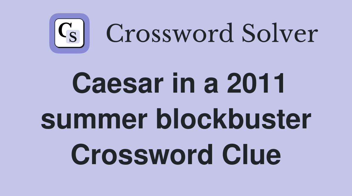 Caesar in a 2011 summer blockbuster Crossword Clue