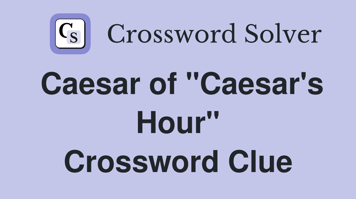 Caesar of "Caesar's Hour" Crossword Clue