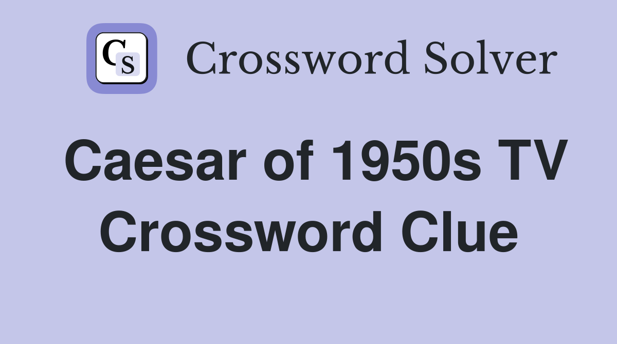 Caesar of 1950s TV Crossword Clue
