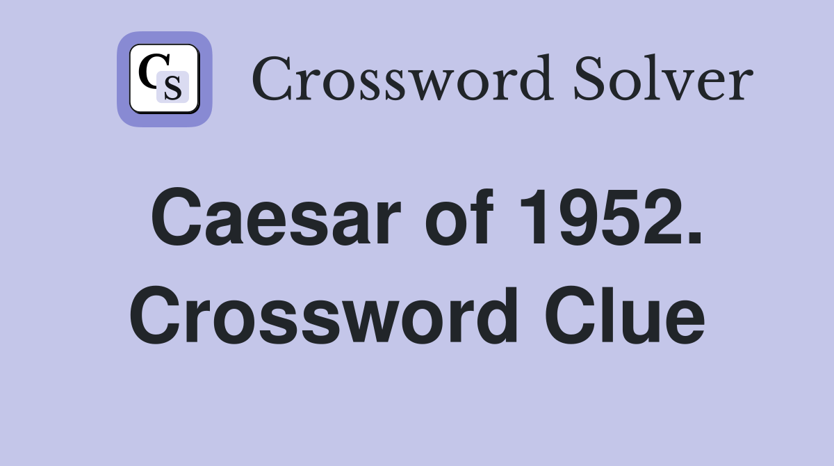 Caesar of 1952. Crossword Clue