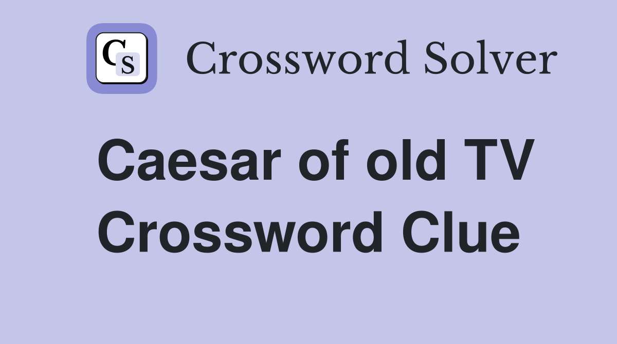 Caesar of old TV Crossword Clue