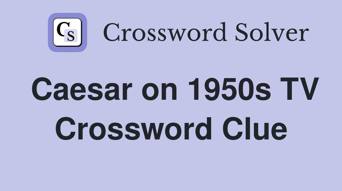 Caesar on 1950s TV Crossword Clue