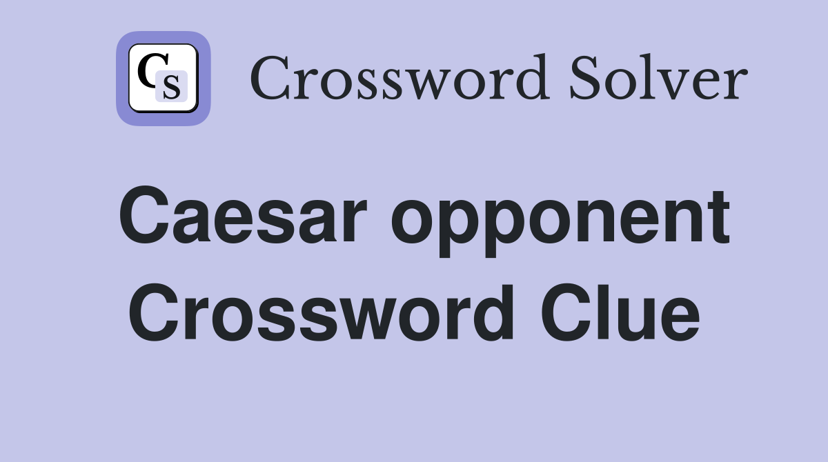 Caesar opponent Crossword Clue