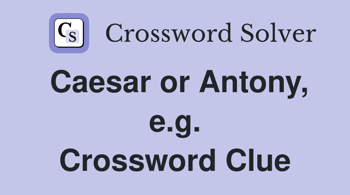 Caesar or Antony, e.g. Crossword Clue