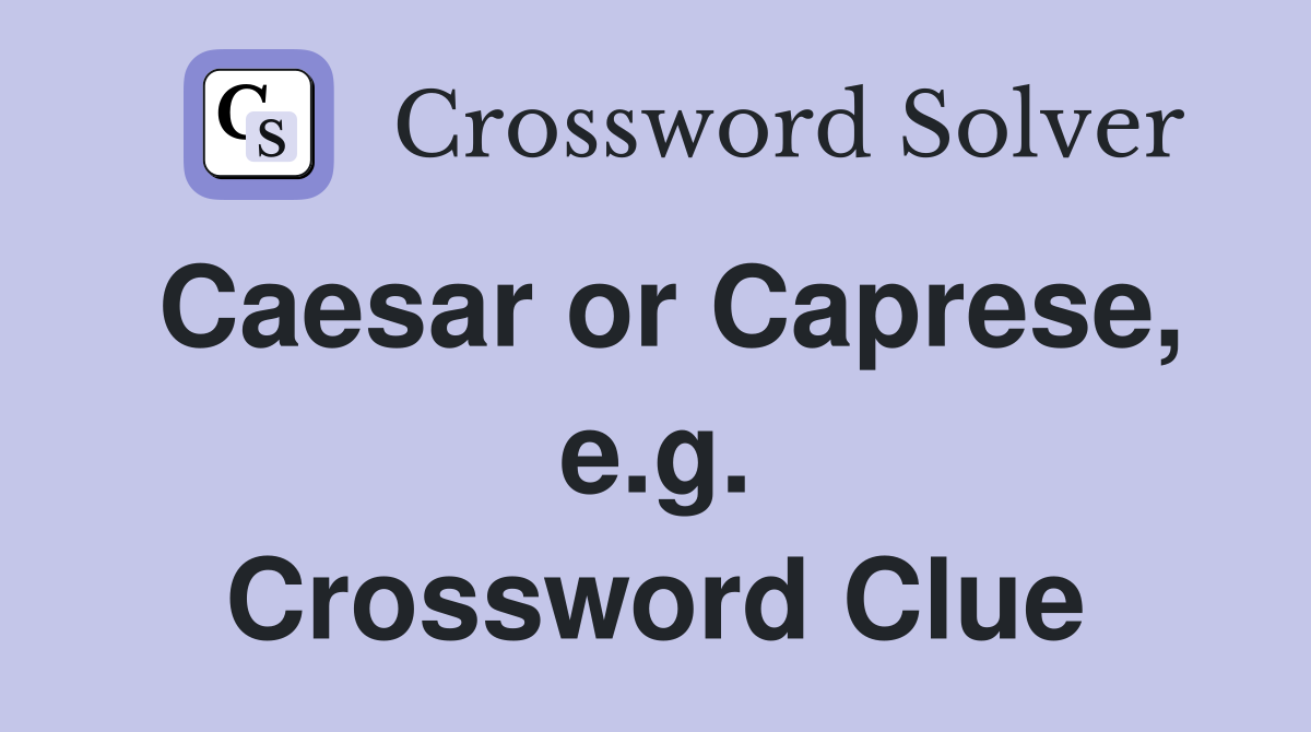 Caesar or Caprese, e.g. Crossword Clue