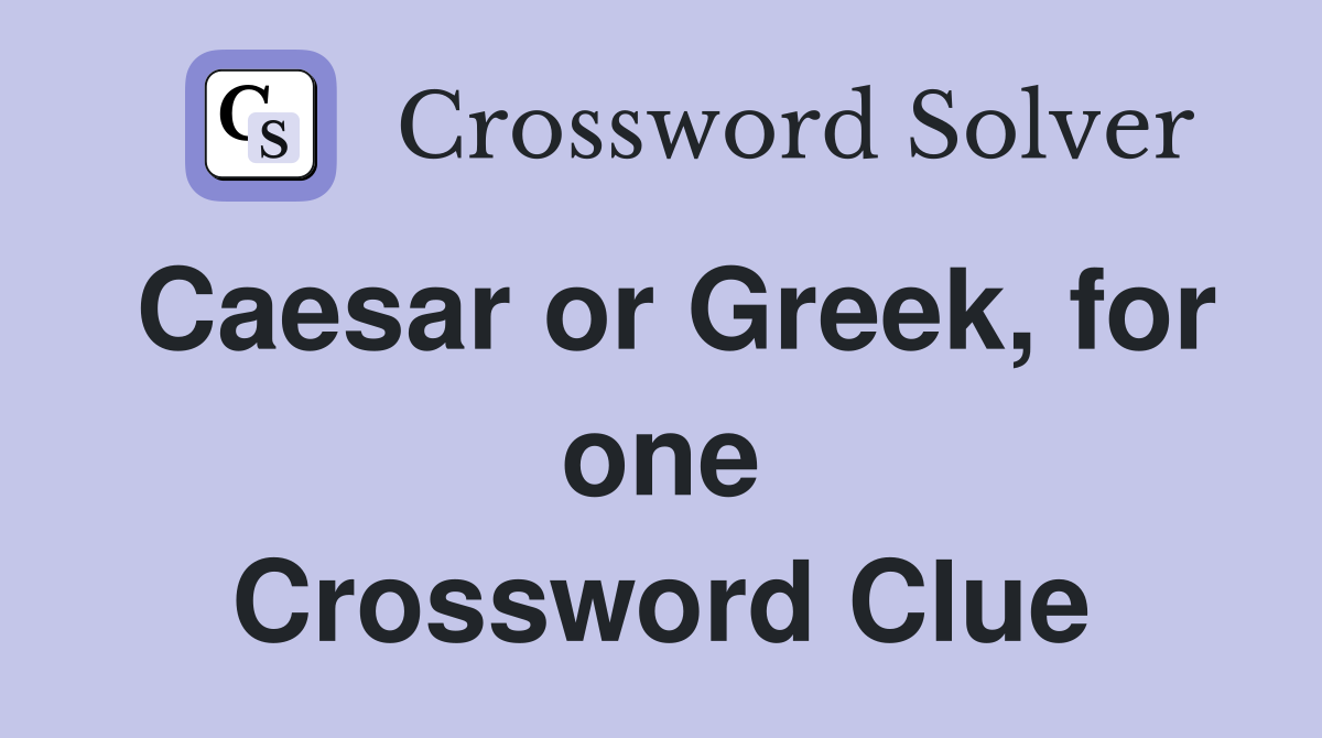 Caesar or Greek, for one Crossword Clue