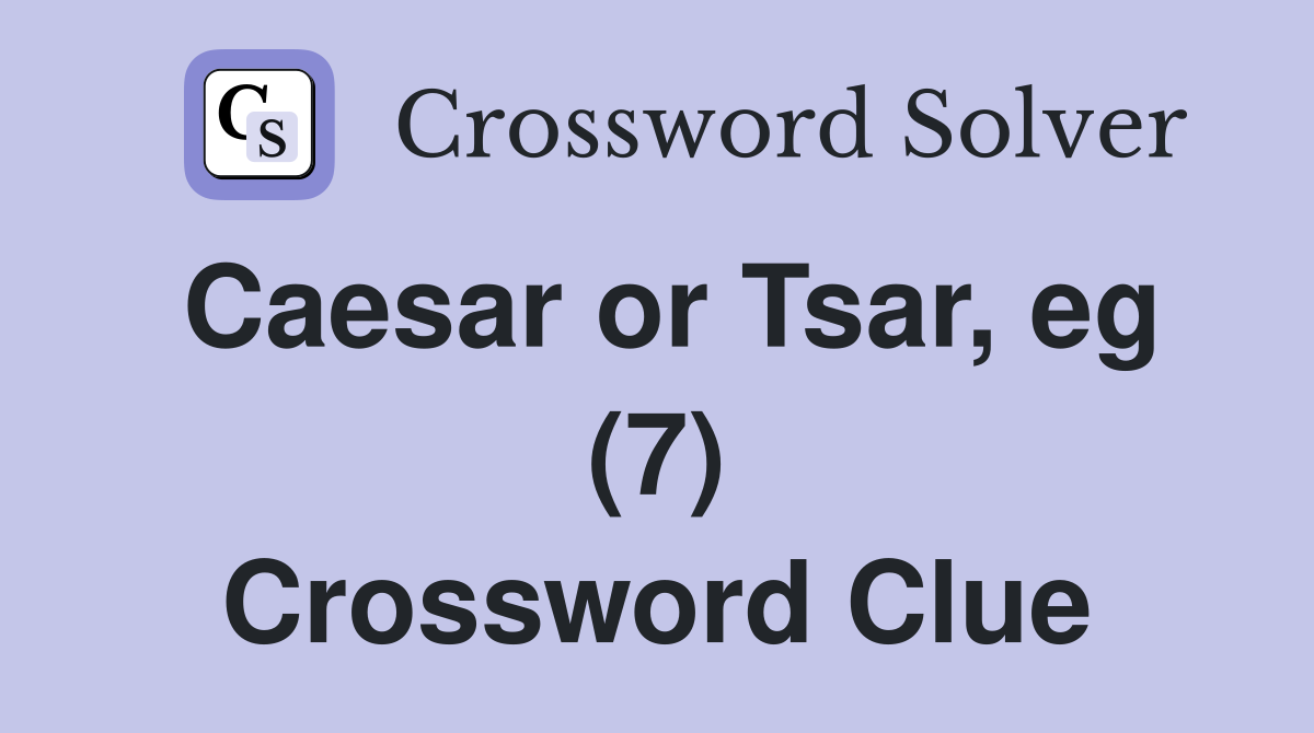Caesar or Tsar, eg (7) Crossword Clue