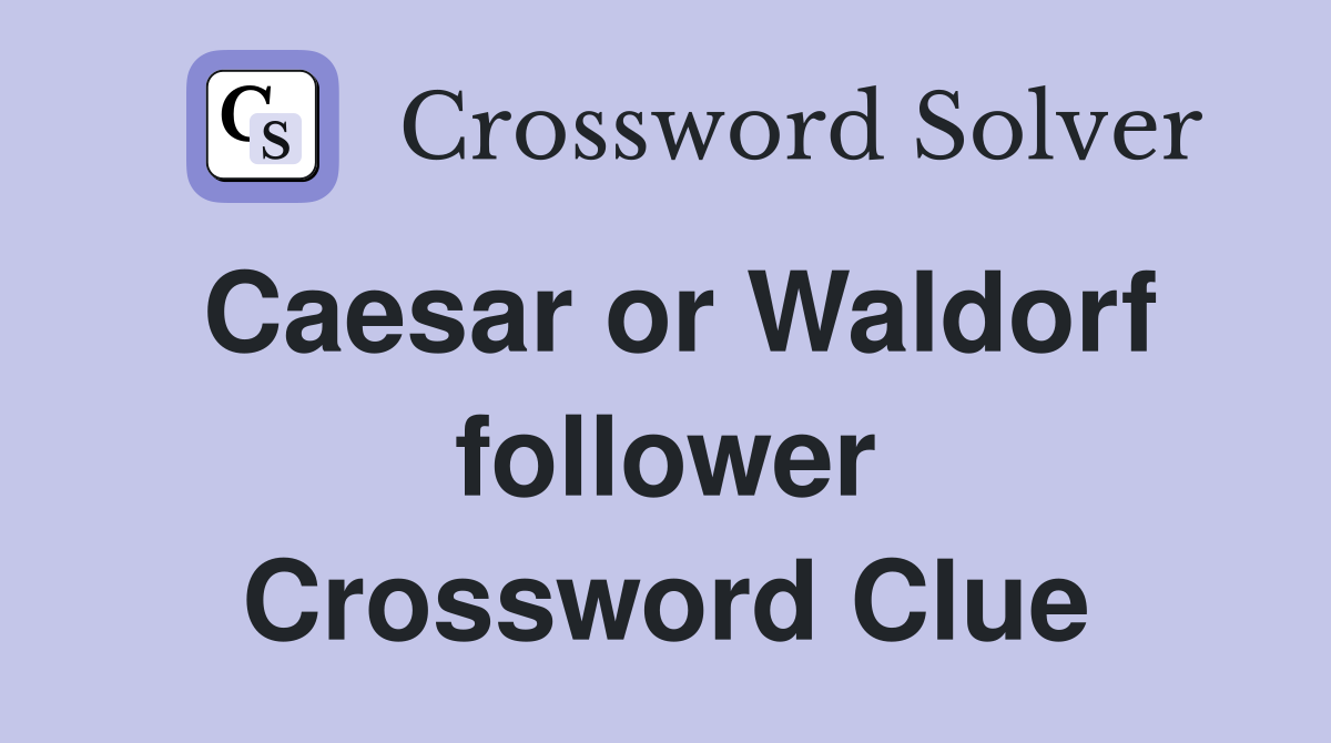 Caesar or Waldorf follower Crossword Clue