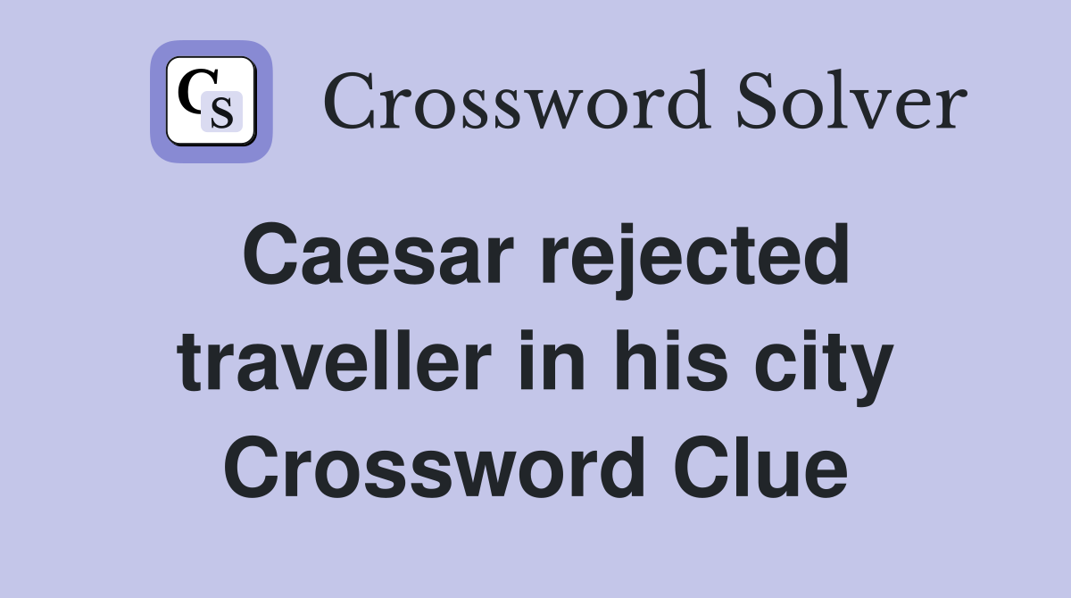 Caesar rejected traveller in his city Crossword Clue